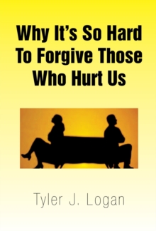 Why It's so Hard to Forgive Those Who Hurt Us