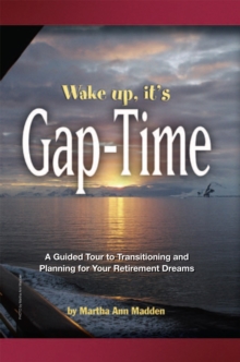 Wake Up, It's Gap-Time : A Guided Tour to Transitioning and Planning for Your Retirement Dreams