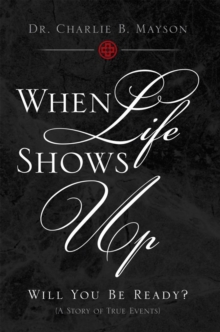 When Life Shows Up : Will You Be Ready? (A Story of True Events)