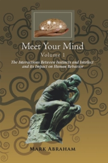 Meet Your Mind Volume 1 : The Interactions Between Instincts and Intellect and Its Impact on Human Behavior