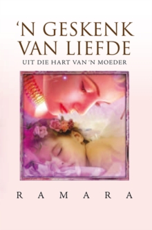 'N Geskenk Van Liefde : Uit Die Hart Van 'N Moeder