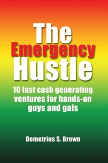 The Emergency Hustle : 10 Fast Cash Generating Ventures for Hands-On Guys and Gals