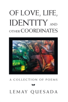 Of Love, Life, Identity and Other Coordinates : A Collection of Poems