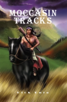 Moccasin Tracks : A Novel About Survival and Heroism Among A Band Of Crow Indians In The Old West