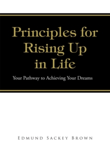 Principles for Rising up in Life : Your Pathway to Achieving Your Dreams