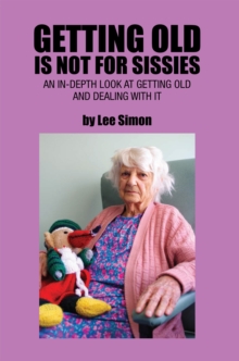 Getting Old Is Not for Sissies : An In-Depth Look at Getting Old and Dealing with It