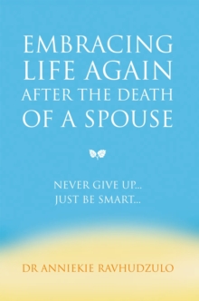 Embracing Life Again After the Death of a Spouse : Never Give Up... Just Be Smart...