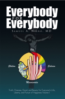 Everybody for Everybody: Truth, Oneness, Good and and Beauty for Everyone's Life, Liberty and Pursuit of Happiness Volume 1 : Truth, Oneness, Good and and Beauty for Everyone's Life, Liberty and Pursu