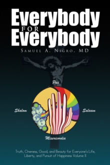 Everybody for Everybody: Truth, Oneness, Good, and Beauty for Everyone's Life, Liberty, and Pursuit of Happiness Volume Ii : Truth, Oneness, Good, and Beauty for Everyone's Life, Liberty, and Pursuit