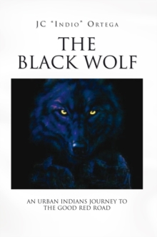 The Black Wolf : An Urban Indian's Journey to the Good Red Road