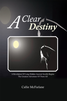 A Clear Destiny : A Revelation of Long Hidden Ancient Scrolls Begins the Greatest Adventure of Them All