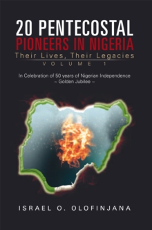 20 Pentecostal Pioneers in Nigeria : Their Lives, Their Legacies