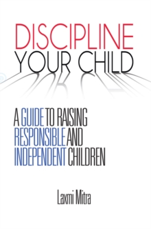 Discipline Your Child : A Guide to Raising Responsible and Independent Children