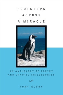 Footsteps Across a Miracle : An Anthology of Poetry and Cryptic Philosophies