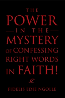 The Power in the Mystery of Confessing Right Words in Faith!