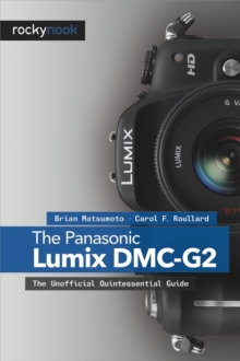 The Panasonic Lumix DMC-G2 : The Unofficial Quintessential Guide