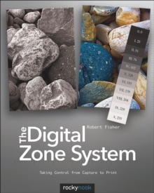 The Digital Zone System : Taking Control from Capture to Print