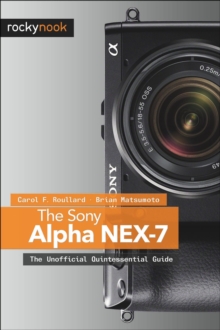 The Sony Alpha NEX-7 : The Unofficial Quintessential Guide