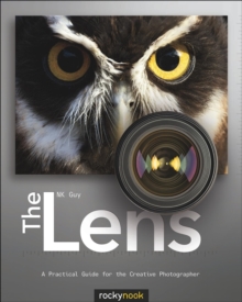 The Lens : A Practical Guide for the Creative Photographer