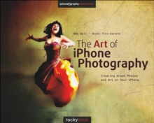 The Art of iPhone Photography : Creating Great Photos and Art on Your iPhone