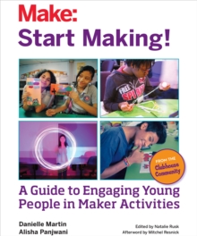 Start Making! : A Guide to Engaging Young People in Maker Activities