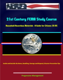 21st Century FEMA Study Course: Household Hazardous Materials - A Guide for Citizens (IS-55) - Inside and Outside the Home, Handling, Storage and Disposal, Disaster Prevention Tips