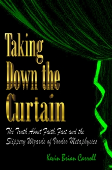 Taking Down The Curtain: The Truth About Faith, Fact, and the Slippery Wizards of Voodoo Metaphysics