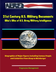 21st Century U.S. Military Documents: Who's Who of U.S. Army Military Intelligence - Biographies of Major Figures including Famous People and Celebrities from Alsop to Weinberger