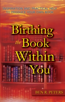 Birthing the Book Within You: Inspiration and Practical Help to Produce Your Own Book