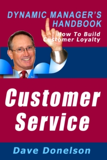 Customer Service: The Dynamic Manager's Handbook On How To Build Customer Loyalty