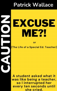 Excuse Me?!  (The Life of a Special Ed. Teacher)