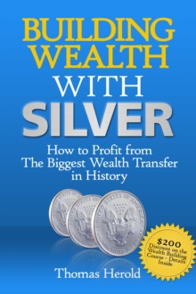 Building Wealth with Silver: How to Profit From The Biggest Wealth Transfer in History