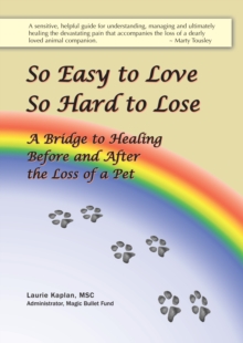 So Easy to Love, So Hard to Lose: A Bridge to Healing Before and After the Loss of a Pet