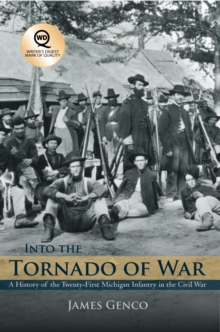 Into the Tornado of War : A History of the Twenty-First Michigan Infantry in the Civil War