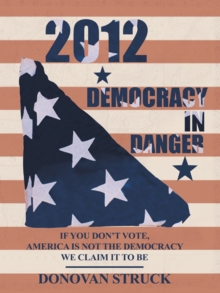 2012-Democracy in Danger : If You Don'T Vote, America Is Not the Democracy We Claim It to Be