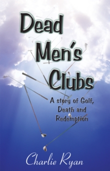 Dead Men'S Clubs : A Story of Golf, Death, and Redemption