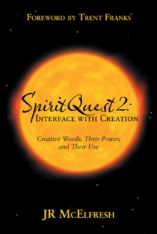 Spiritquest 2: Interface with Creation : Creative Words, Their Power, and Their Use