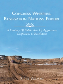 Congress Whispers, Reservation Nations Endure : A Century of Public Acts of Aggression, Confusion, & Resolution