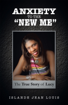 Anxiety to the "New Me" : The True Story of Lucy