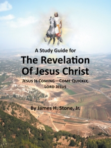 A Study Guide for the Revelation of Jesus Christ : Jesus Is Coming-Come Quickly, Lord Jesus