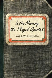 In the Morning We Played Quartet : Diary of a Young Czechoslovak, 1945-1948