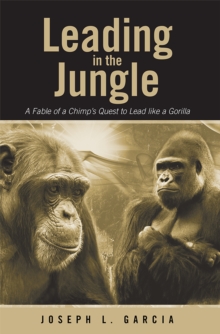 Leading in the Jungle : A Fable of a Chimp'S Quest to Lead Like a Gorilla