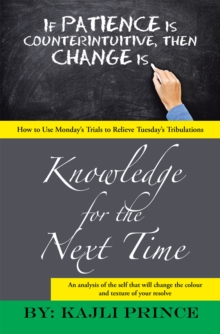 Knowledge for the Next Time : How to Use Monday'S Trials to Relieve Tuesday'S Tribulations