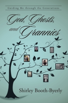 God, Ghosts, and Grannies : Guiding Me Through the Generations