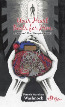 Your Heart Beats for Him : A Caregiver'S Heart Transplant Journey