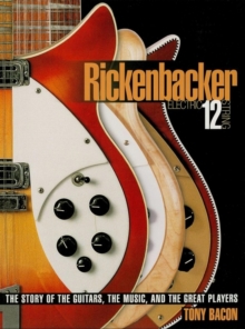 Rickenbacker Electric 12-String : The Story of the Guitars, the Music, and the Great Players