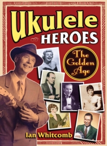 Whitcomb Ian Ukulele Heroes The Golden Age Bam Bk, Paperback / softback Book Whitcomb Ian Ukulele Heroes The Golden Age Bam Bk, Paperback / softback Book