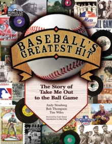 Baseball's Greatest Hit : The Story of Take Me Out to the Ball Game