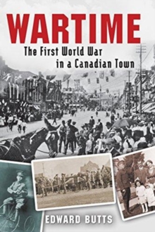 Wartime : The First World War in a Canadian Town, Hardback Book Wartime : The First World War in a Canadian Town, Hardback Book