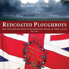 Redcoated Ploughboys : The Volunteer Battalion of Incorporated Militia of Upper Canada, 1813-1815